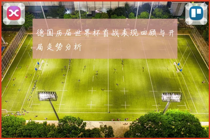 德国历届世界杯首战表现回顾与开局走势分析