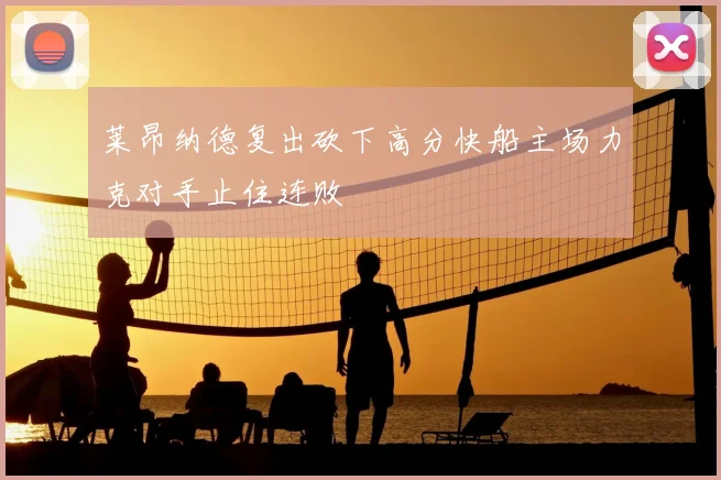 莱昂纳德复出砍下高分快船主场力克对手止住连败