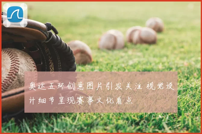 奥运五环创意图片引发关注 视觉设计细节呈现赛事文化看点